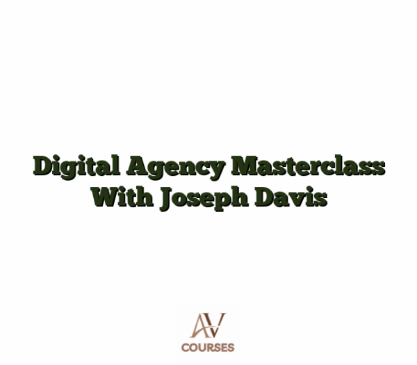 Digital Agency Masterclass With Joseph Davis