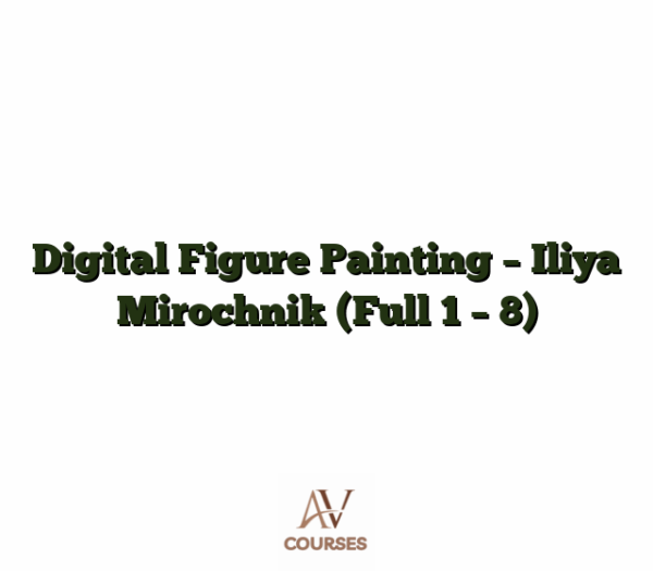 Digital Figure Painting - Iliya Mirochnik (Full 1 - 8)