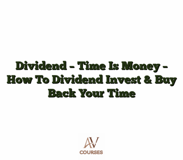 Dividend - Time Is Money - How To Dividend Invest & Buy Back Your Time