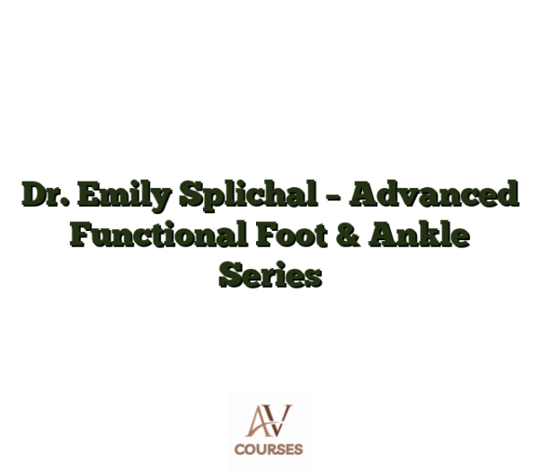 Dr. Emily Splichal - Advanced Functional Foot & Ankle Series