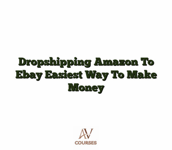 Dropshipping Amazon To Ebay Easiest Way To Make Money