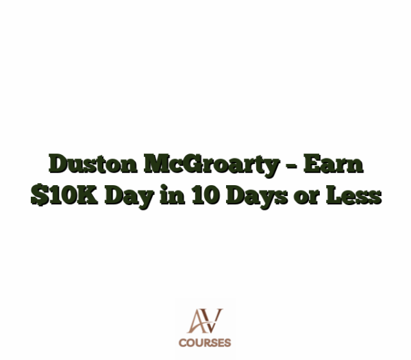 Duston McGroarty - Earn $10K Day in 10 Days or Less