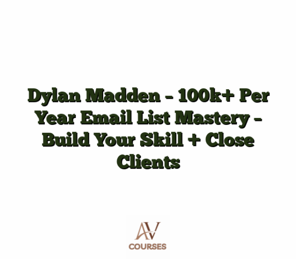 Dylan Madden - 100k+ Per Year Email List Mastery - Build Your Skill + Close Clients