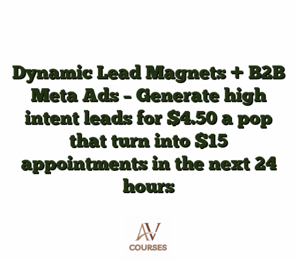 Dynamic Lead Magnets + B2B Meta Ads - Generate high intent leads for $4.50 a pop that turn into $15 appointments in the next 24 hours
