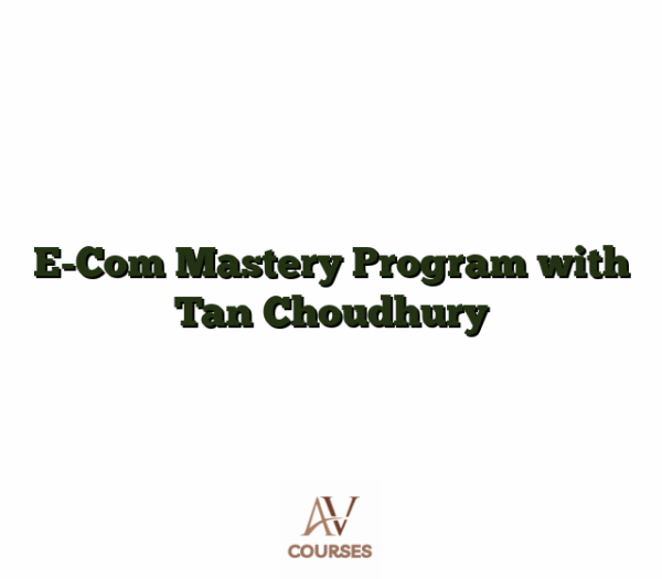 E-Com Mastery Program with Tan Choudhury