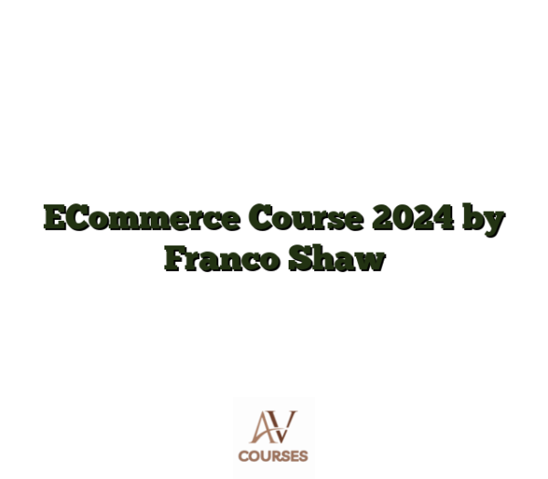 ECommerce Course 2024 by Franco Shaw