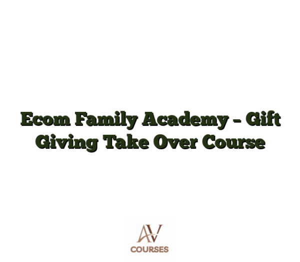 Ecom Family Academy - Gift Giving Take Over Course