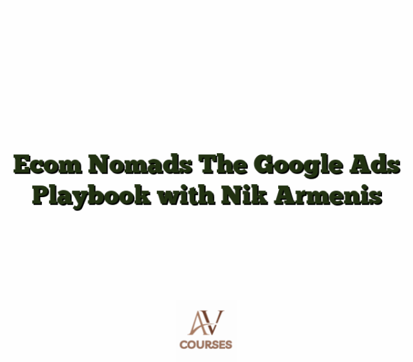 Ecom Nomads The Google Ads Playbook with Nik Armenis