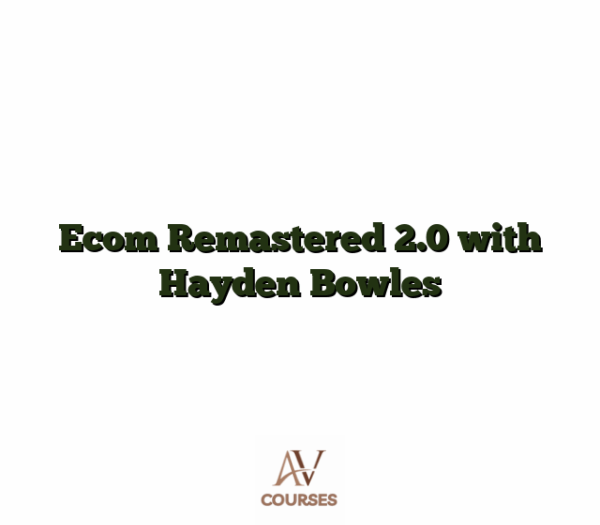 Ecom Remastered 2.0 With Hayden Bowles