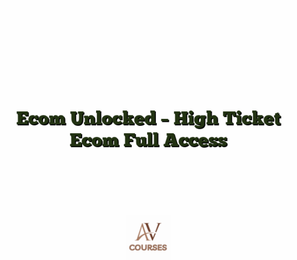 Ecom Unlocked - High Ticket Ecom Full Access