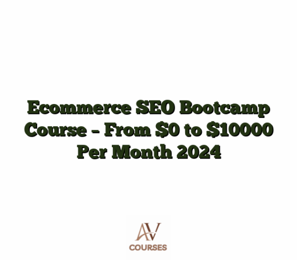 Ecommerce SEO Bootcamp Course - From $0 to $10000 Per Month 2024
