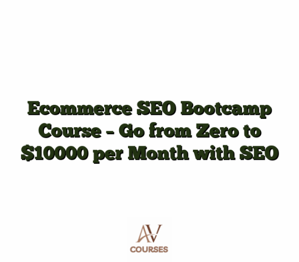 Ecommerce SEO Bootcamp Course - Go from Zero to $10000 per Month with SEO