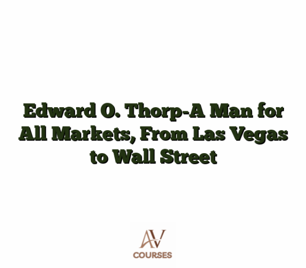 Edward O. Thorp-A Man for All Markets, From Las Vegas to Wall Street