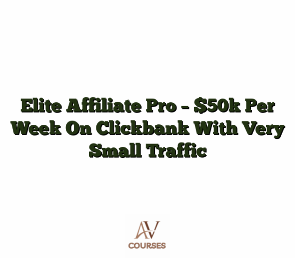 Elite Affiliate Pro - $50k Per Week On Clickbank With Very Small Traffic