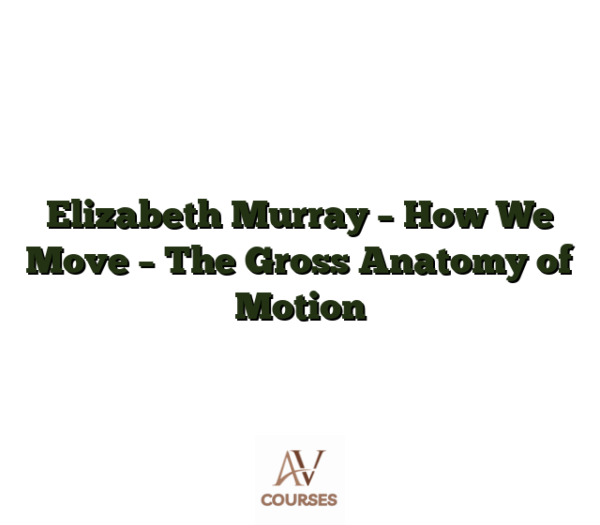Elizabeth Murray - How We Move - The Gross Anatomy of Motion