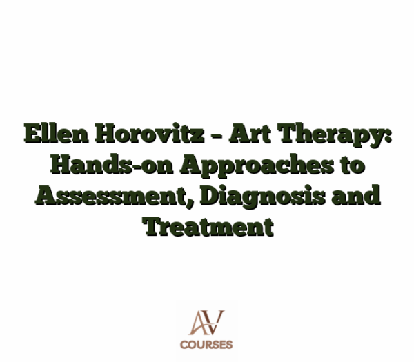 Ellen Horovitz - Art Therapy: Hands-on Approaches to Assessment, Diagnosis and Treatment