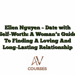 Ellen Nguyen - Date with Self-Worth: A Woman’s Guide To Finding A Loving And Long-Lasting Relationship