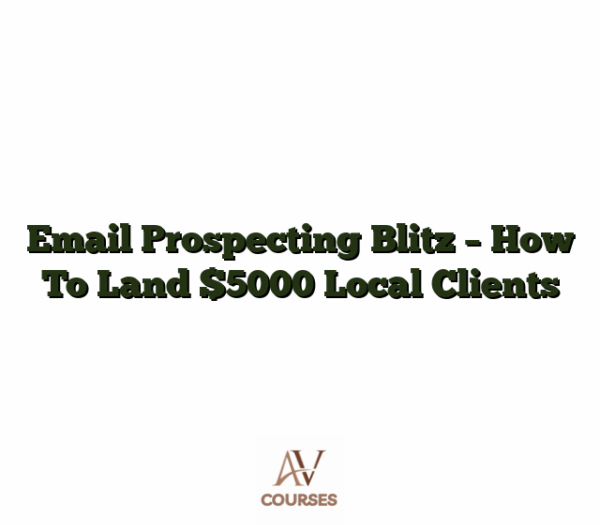 Email Prospecting Blitz - How To Land $5000 Local Clients