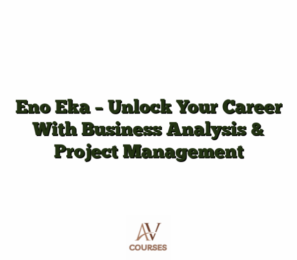 Eno Eka - Unlock Your Career With Business Analysis & Project Management