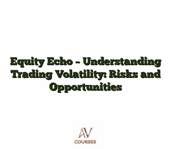 Equity Echo - Understanding Trading Volatility: Risks and Opportunities