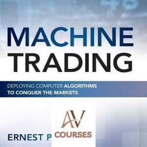 Machine Trading: Deploying Computer Algorithms to Conquer the Markets