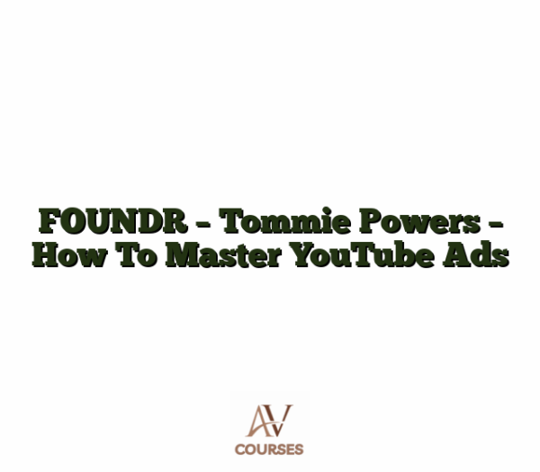 FOUNDR - Tommie Powers - How To Master YouTube Ads