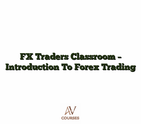 FX Traders Classroom - Introduction To Forex Trading