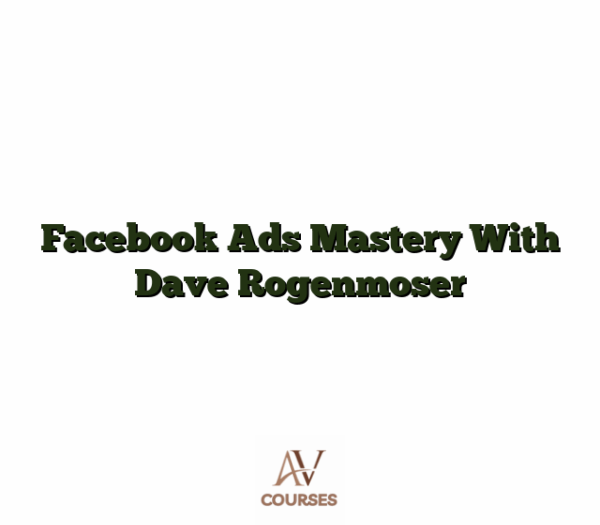 Facebook Ads Mastery With Dave Rogenmoser