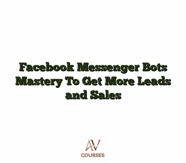 Facebook Messenger Bots Mastery To Get More Leads and Sales