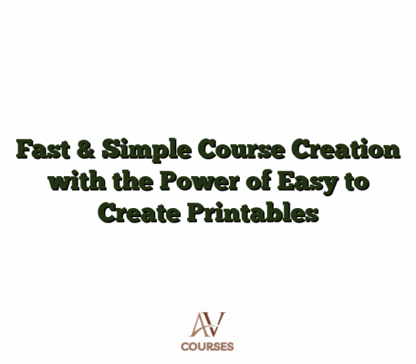 Fast & Simple Course Creation with the Power of Easy to Create Printables