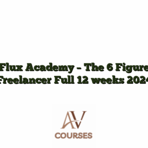 Flux Academy - The 6 Figure Freelancer Full 12 weeks 2024