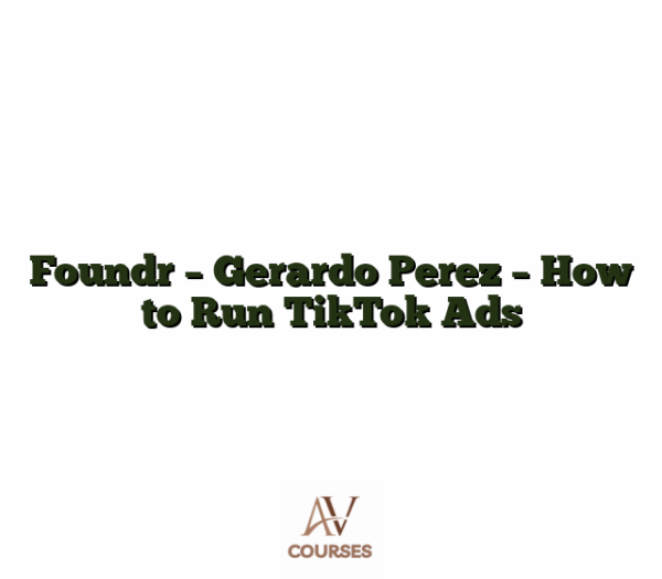 Foundr - Gerardo Perez - How to Run TikTok Ads