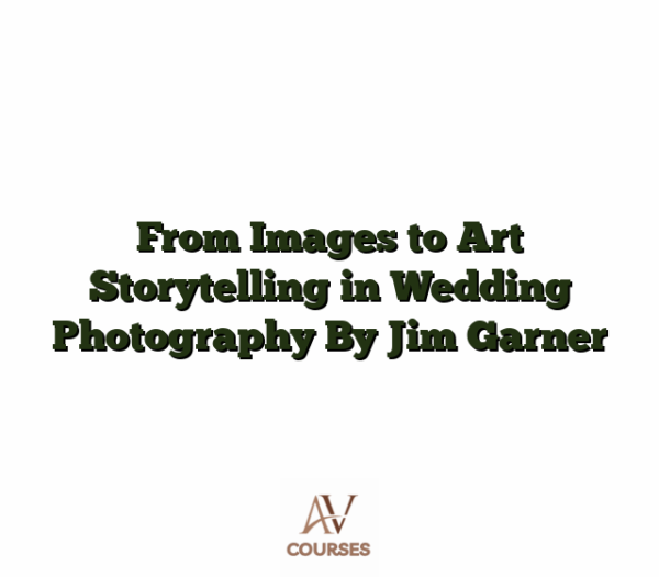 From Images to Art Storytelling in Wedding Photography By Jim Garner