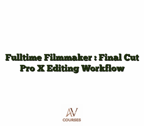 Fulltime Filmmaker : Final Cut Pro X Editing Workflow