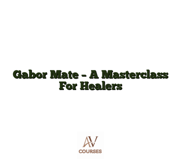 Gabor Mate - A Masterclass For Healers