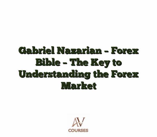 Gabriel Nazarian - Forex Bible - The Key to Understanding the Forex Market