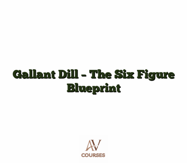 Gallant Dill - The Six Figure Blueprint