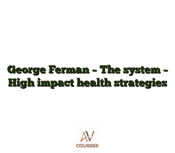 George Ferman - The system - High impact health strategies