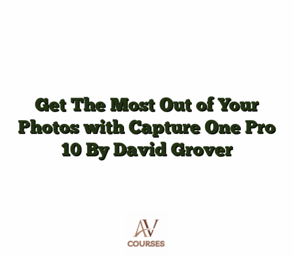 Get The Most Out of Your Photos with Capture One Pro 10 By David Grover