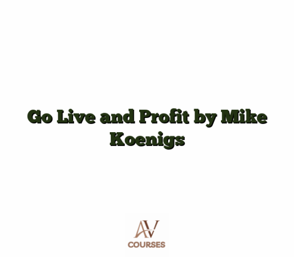 Go Live and Profit By Mike Koenigs
