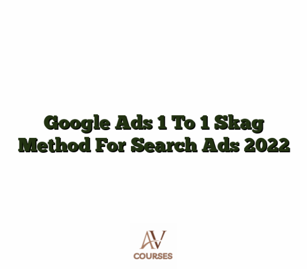 Google Ads 1 To 1 Skag Method For Search Ads 2022