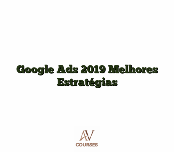 Google Ads 2019 Melhores Estratégias