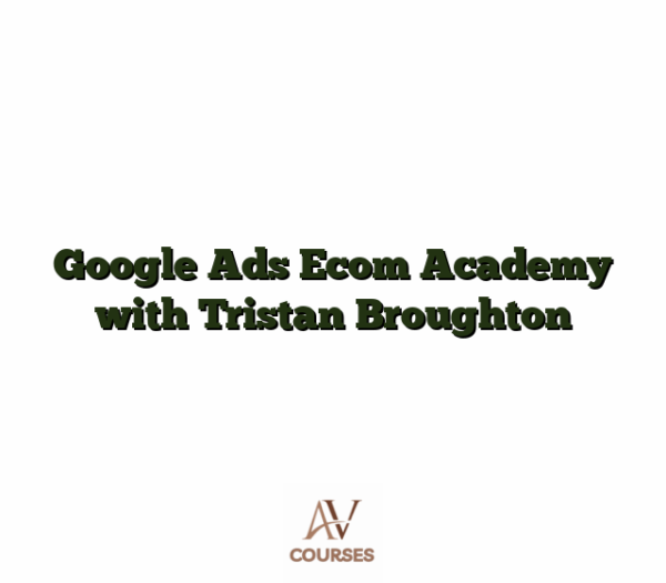 Google Ads Ecom Academy with Tristan Broughton