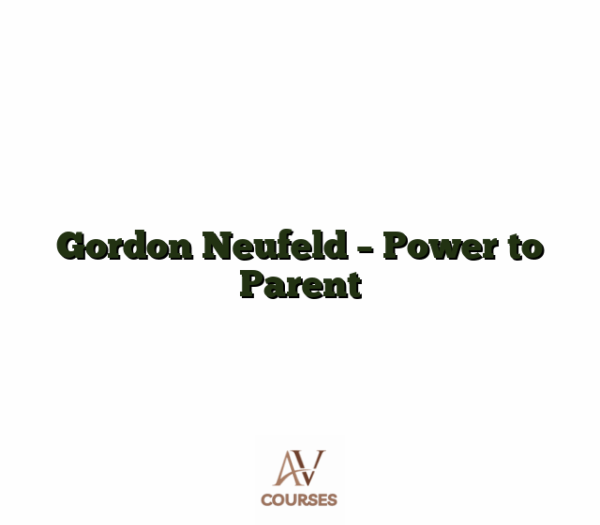 Gordon Neufeld - Power to Parent