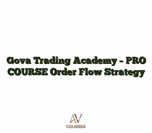 Gova Trading Academy - PRO COURSE Order Flow Strategy