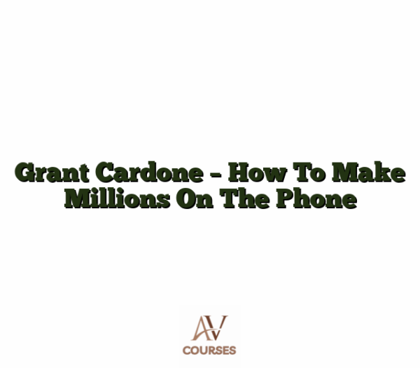 Grant Cardone - How To Make Millions On The Phone