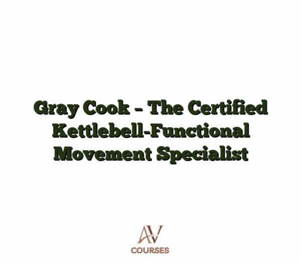 Gray Cook - The Certified Kettlebell-Functional Movement Specialist