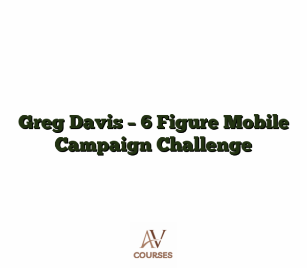 Greg Davis - 6 Figure Mobile Campaign Challenge