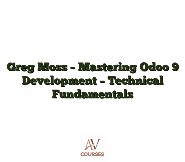 Greg Moss - Mastering Odoo 9 Development - Technical Fundamentals