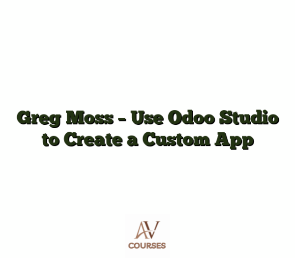 Greg Moss - Use Odoo Studio to Create a Custom App